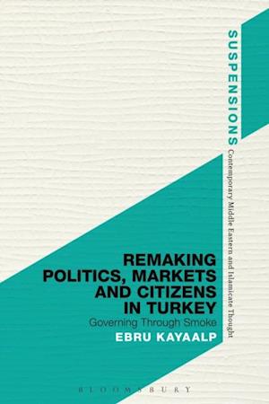 Remaking Politics, Markets, and Citizens in Turkey