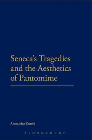 Seneca''s Tragedies and the Aesthetics of Pantomime