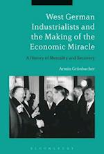 West German Industrialists and the Making of the Economic Miracle