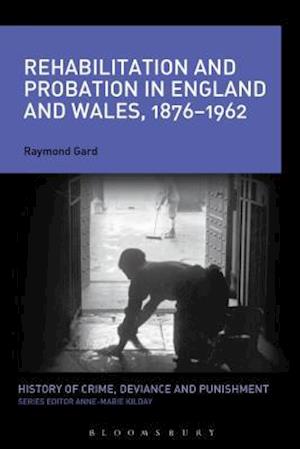 Rehabilitation and Probation in England and Wales, 1876-1962