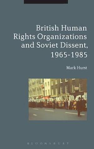 British Human Rights Organizations and Soviet Dissent, 1965-1985