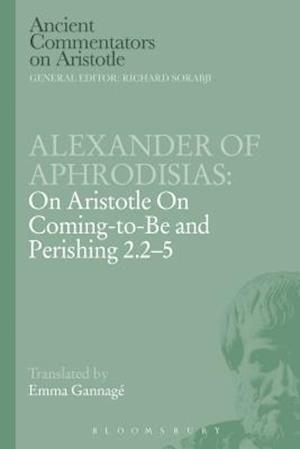 Alexander of Aphrodisias: On Aristotle On Coming to be and Perishing 2.2-5