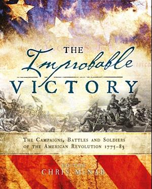 Improbable Victory: The Campaigns, Battles and Soldiers of the American Revolution, 1775 83