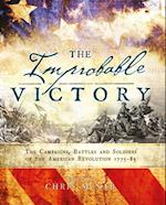 Improbable Victory: The Campaigns, Battles and Soldiers of the American Revolution, 1775 83