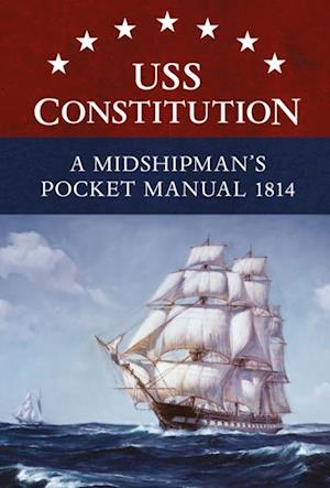 USS Constitution A Midshipman''s Pocket Manual 1814