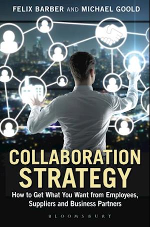 Collaboration Strategy : How to Get What You Want from Employees, Suppliers and Business Partners