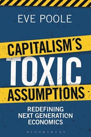 Capitalism's Toxic Assumptions : Redefining Next Generation Economics
