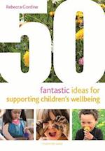 50 Fantastic Ideas for Supporting Children''s Wellbeing