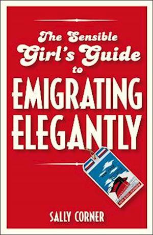 The Sensible Girl's Guide to Emigrating Elegantly