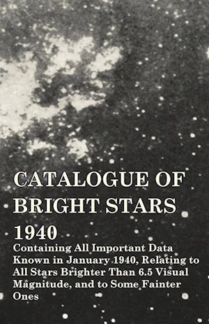 Catalogue of Bright Stars - Containing All Important Data Known in January 1940, Relating to All Stars Brighter Than 6.5 Visual Magnitude, and to Some Fainter Ones