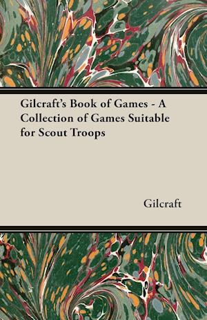 Gilcraft's Book of Games - A Collection of Games Suitable for Scout Troops