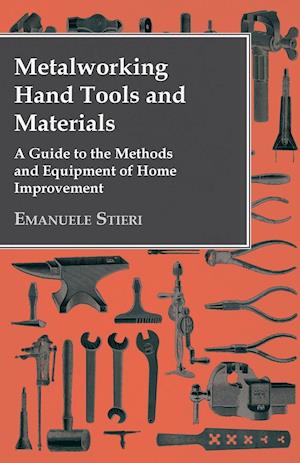 Metalworking Hand Tools and Materials - A Guide to the Methods and Equipment of Home Improvement