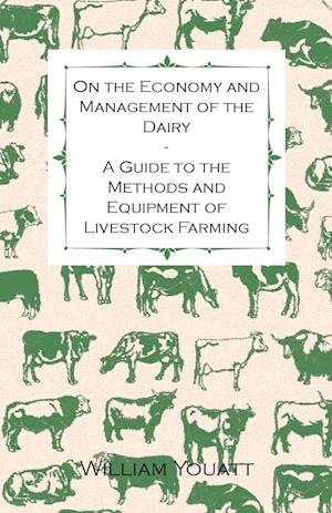 On the Economy and Management of the Dairy - A Guide to the Methods and Equipment of Livestock Farming