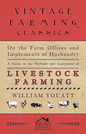 On the Farm Offices and Implements of Husbandry - A Guide to the Methods and Equipment of Livestock Farming