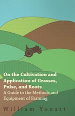 On the Cultivation and Application of Grasses, Pulse, and Roots - A Guide to the Methods and Equipment of Farming