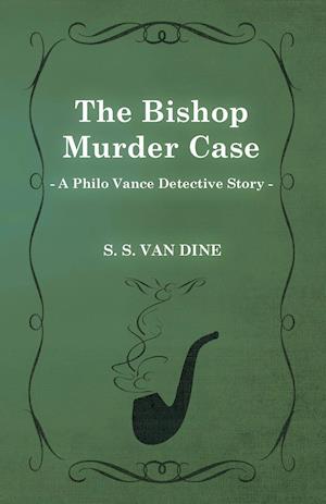 The Bishop Murder Case (a Philo Vance Detective Story)