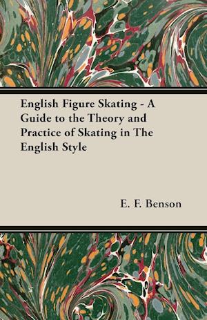 English Figure Skating - A Guide to the Theory and Practice of Skating in the English Style