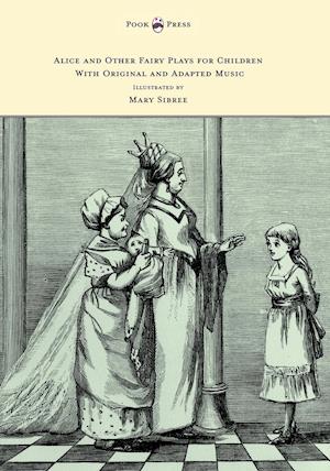 Alice and Other Fairy Plays for Children - With Original Plates and Four Picture-Initials - With Original and Adapted Music