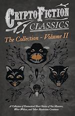 Cryptofiction - Volume II. A Collection of Fantastical Short Stories of Sea Monsters, Dangerous Insects, and Other Mysterious Creatures (Cryptofiction Classics - Weird Tales of Strange Creatures)