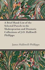 A Brief Hand-List of the Selected Parcels in the Shakespearian and Dramatic Collections of J.O. Halliwell-Phillipps