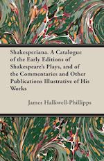 Shakesperiana. a Catalogue of the Early Editions of Shakespeare's Plays, and of the Commentaries and Other Publications Illustrative of His Works