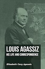 LOUIS AGASSIZ - HIS LIFE & COR