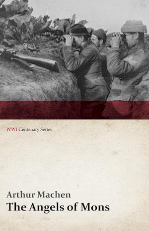 The Angels of Mons - The Bowmen and Other Legends of the War (WWI Centenary Series)