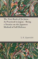 The Text-Book of Ju-Jutsu - As Practised in Japan - Being a Treatise on the Japanese Method of Self Defence
