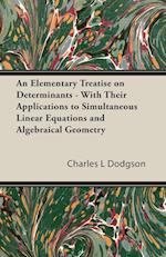 An Elementary Treatise on Determinants - With Their Applications to Simultaneous Linear Equations and Algebraical Geometry