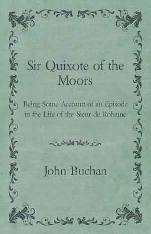 Sir Quixote of the Moors - Being Some Account of an Episode in the Life of the Sieur de Rohaine