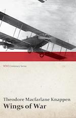 Wings of War - An Account of the Important Contribution of the United States to Aircraft Invention, Engineering, Development and Production during the World War (WWI Centenary Series)