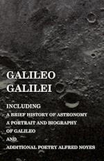 Galileo Galilei -  Including a Brief History of Astronomy, a Portrait and Biography of Galileo and Additional Poetry Alfred Noyes