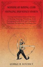 Manual of Boxing, Club Swinging and Manly Sports - Giving Full Instructions of the Arts of Boxing, Fencing, Wrestling, Club Swinging, Dumb Bell and Gymnastic Exercises, Swimming, Tumbling, Etc.