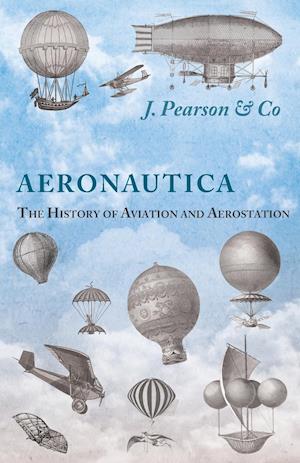 Aeronautica; Or, The History of Aviation and Aerostation, Told in Contemporary Autograph Letters, Books, Broadsides, Drawings, Engravings, Manuscripts, Newspapers, Paintings, Posters, Press Notices, Etc. - Dating from the Year 1557 to 1880