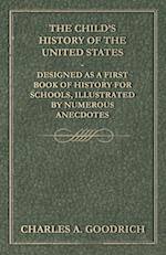 The Child's History of the United States - Designed as a First Book of History for Schools, Illustrated by Numerous Anecdotes