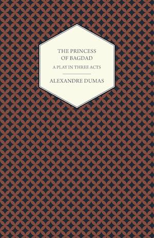 The Princess of Bagdad - A Play in Three Acts