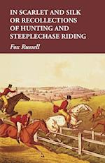 In Scarlet and Silk or Recollections of Hunting and Steeplechase Riding