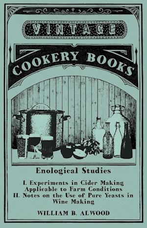 Enological Studies - I. Experiments in Cider Making Applicable to Farm Conditions II. Notes on the Use of Pure Yeasts in Wine Making