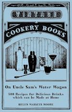 On Uncle Sam's Water Wagon - 500 Recipes for Delicious Drinks which can be Made at Home