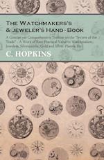 The Watchmakers's and jeweler's Hand-Book - A Concise yet Comprehensive Treatise on the "Secrets of the Trade" - A Work of Rare Practical Value to Watchmakers, Jewelers, Silversmiths, Gold and Silver-Platers, Etc