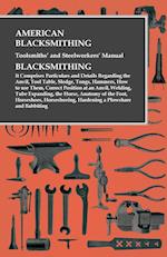 American Blacksmithing, Toolsmiths' and Steelworkers' Manual - It Comprises Particulars and Details Regarding