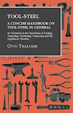 Tool-Steel - A Concise Handbook on Tool-Steel in General - Its Treatment in the Operations of Forging, Annealing, Hardening, Tempering and the Appliances Therefor