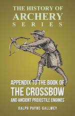 Appendix to The Book of the Crossbow and Ancient Projectile Engines (History of Archery Series)