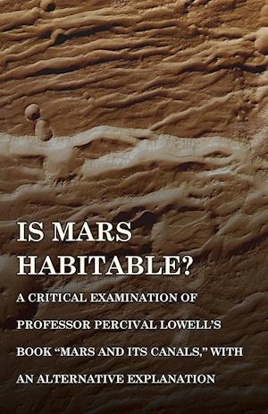 Is Mars Habitable? A Critical Examination of Professor Percival Lowell's Book "Mars and its Canals," with an Alternative Explanation