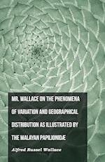 Mr. Wallace on the Phenomena of Variation and Geographical Distribution as Illustrated by the Malayan Papilionidæ
