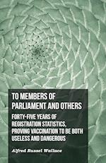 To Members of Parliament and Others. Forty-five Years of Registration Statistics, Proving Vaccination to be Both Useless and Dangerous