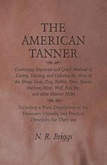 The American Tanner - Containing Improved and Quick Methods of Curing, Tanning, and Coloring the Skins of the Sheep, Goat, Dog, Rabbit, Otter, Beaver, Muskrat, Mink, Wolf, Fox, Etc, and other Heavier Hides - Including a Plain Description of the Necessary