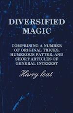Diversified Magic - Comprising a Number of original Tricks, Humerous Patter, and Short Articles of general Interest