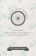 Health Upon Wheels or, Cycling A Means of Maintaining the Health and Conducting to Longevity