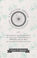 A Pedaller Abroad - Being an Illustrated Narrative of the Adventures and Experiences of a Cycling Twain During a 1000 Kilometre Ride in and Around Switzerland